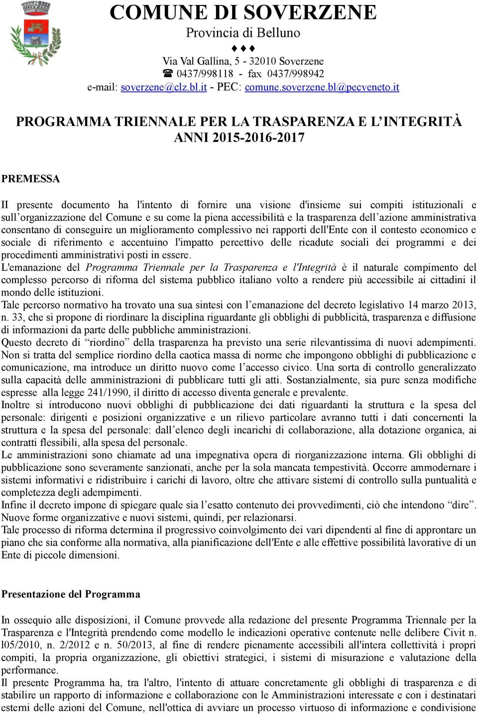 organizzazione del Comune e su come la piena accessibilità e la trasparenza dell azione amministrativa consentano di conseguire un miglioramento complessivo nei rapporti dell'ente con il contesto