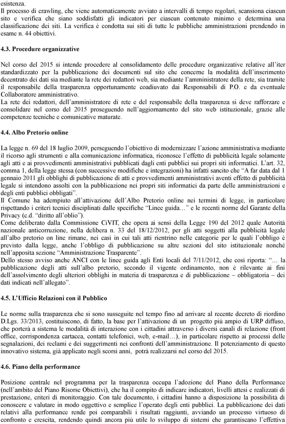 determina una classificazione dei siti. La verifica è condotta sui siti di tutte le pubbliche amministrazioni prendendo in esame n. 44 obiettivi. 4.3.