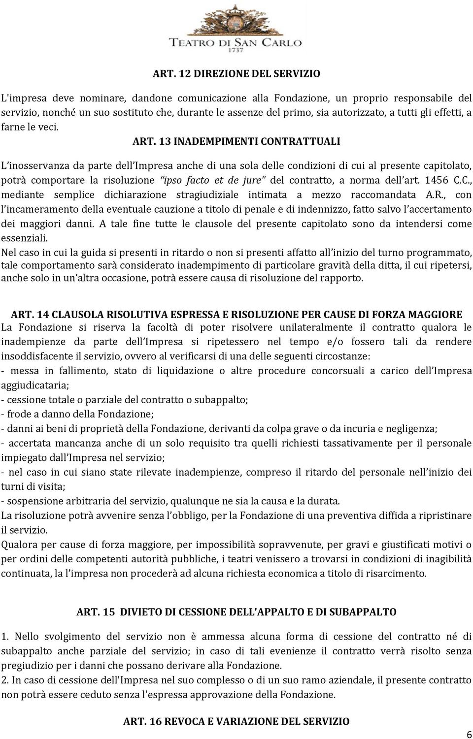 13 INADEMPIMENTI CONTRATTUALI L inosservanza da parte dell Impresa anche di una sola delle condizioni di cui al presente capitolato, potrà comportare la risoluzione ipso facto et de jure del