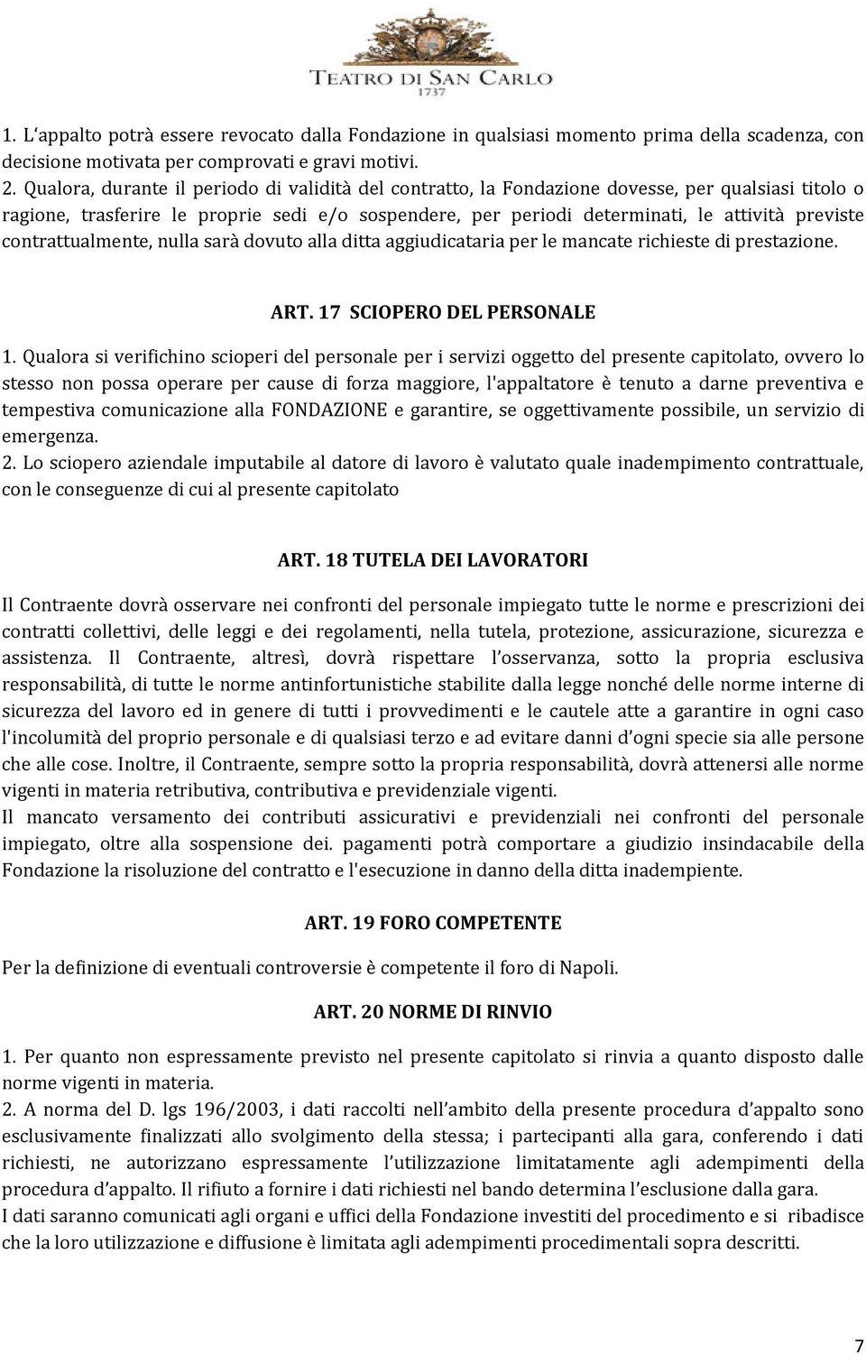 contrattualmente, nulla sarà dovuto alla ditta aggiudicataria per le mancate richieste di prestazione. ART. 17 SCIOPERO DEL PERSONALE 1.