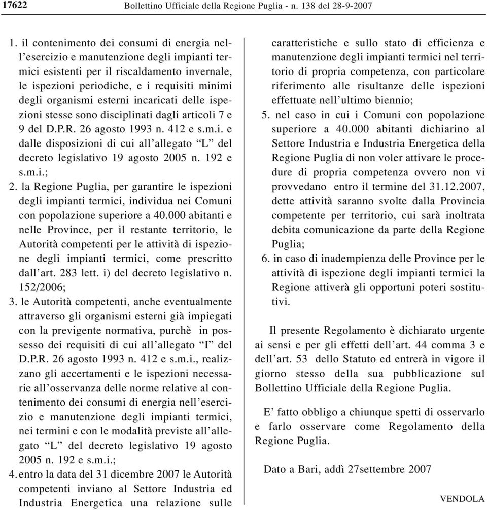 esterni incaricati delle ispezioni stesse sono disciplinati dagli articoli 7 e 9 del D.P.R. 26 agosto 1993 n. 412 e s.m.i. e dalle disposizioni di cui all allegato L del decreto legislativo 19 agosto 2005 n.