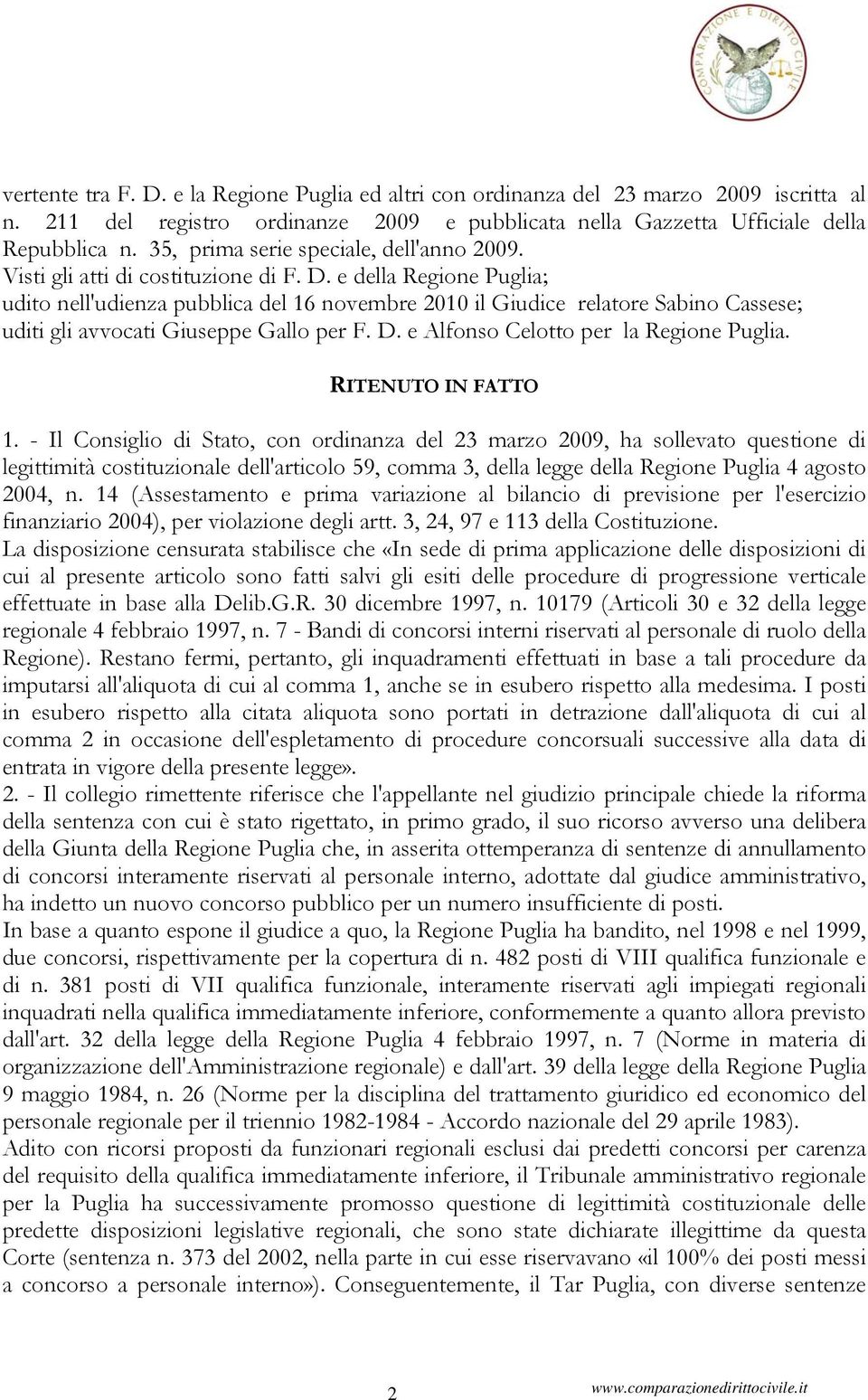 e della Regione Puglia; udito nell'udienza pubblica del 16 novembre 2010 il Giudice relatore Sabino Cassese; uditi gli avvocati Giuseppe Gallo per F. D. e Alfonso Celotto per la Regione Puglia.
