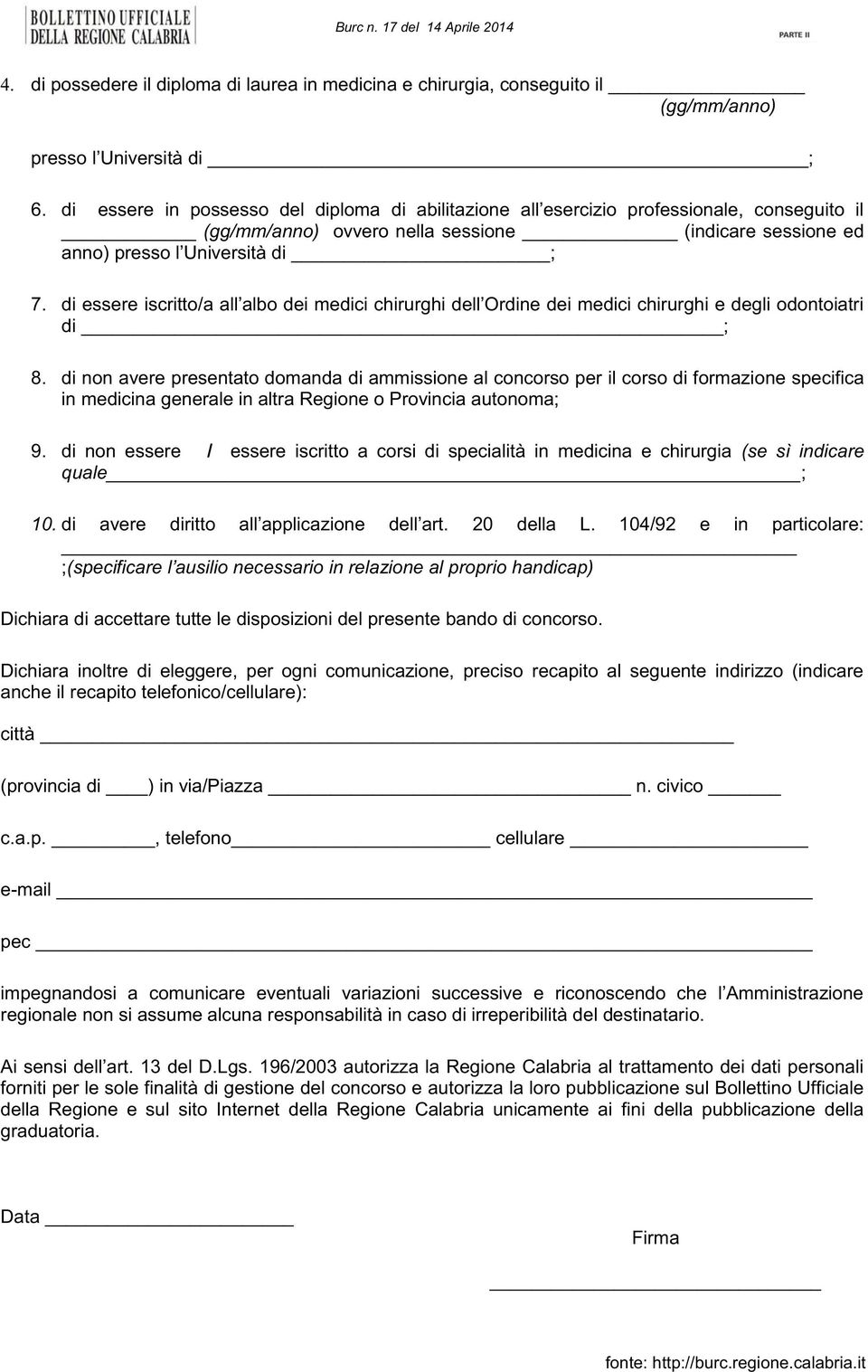 di essere iscritto/a all albo dei medici chirurghi dell Ordine dei medici chirurghi e degli odontoiatri di ; 8.