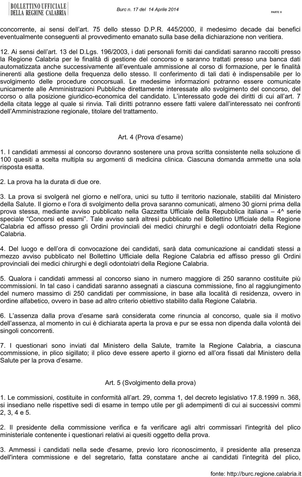 196/2003, i dati personali forniti dai candidati saranno raccolti presso la Regione Calabria per le finalità di gestione del concorso e saranno trattati presso una banca dati automatizzata anche