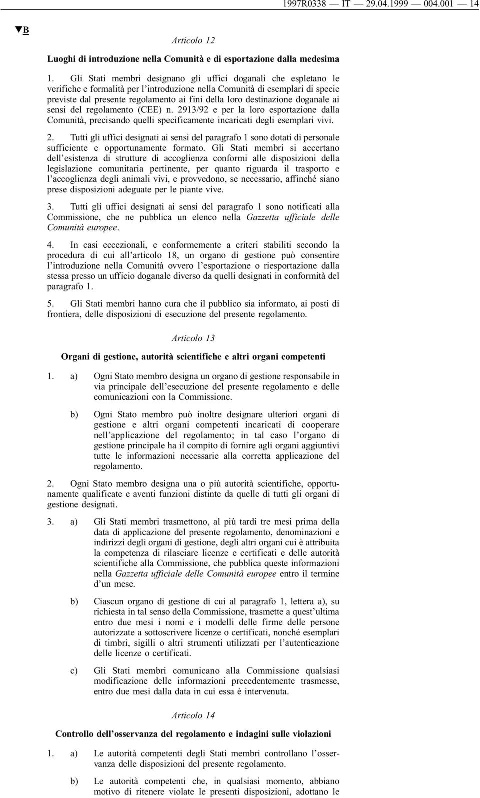 destinazione doganale ai sensi del regolamento (CEE) n. 2913/92 e per la loro esportazione dalla Comunità, precisando quelli specificamente incaricati degli esemplari vivi. 2. Tutti gli uffici designati ai sensi del paragrafo 1 sono dotati di personale sufficiente e opportunamente formato.