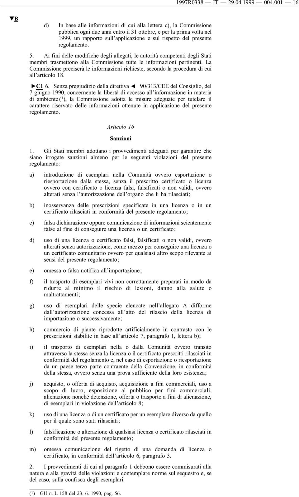 presente regolamento. 5. Ai fini delle modifiche degli allegati, le autorità competenti degli Stati membri trasmettono alla Commissione tutte le informazioni pertinenti.