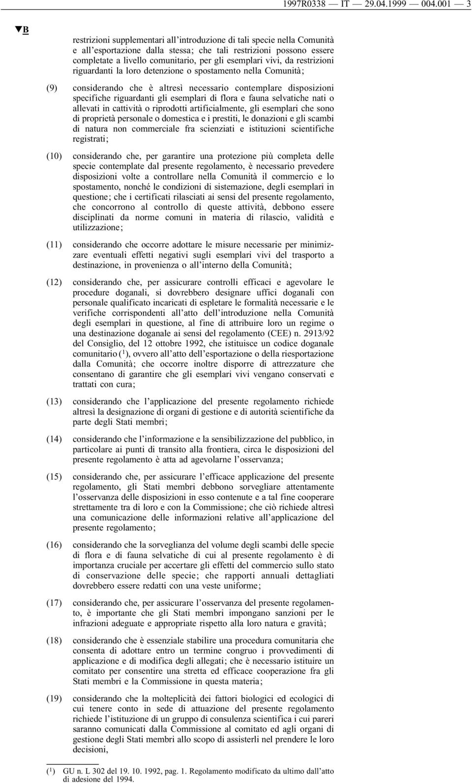 vivi, da restrizioni riguardanti la loro detenzione o spostamento nella Comunità; (9) considerando che è altresì necessario contemplare disposizioni specifiche riguardanti gli esemplari di flora e