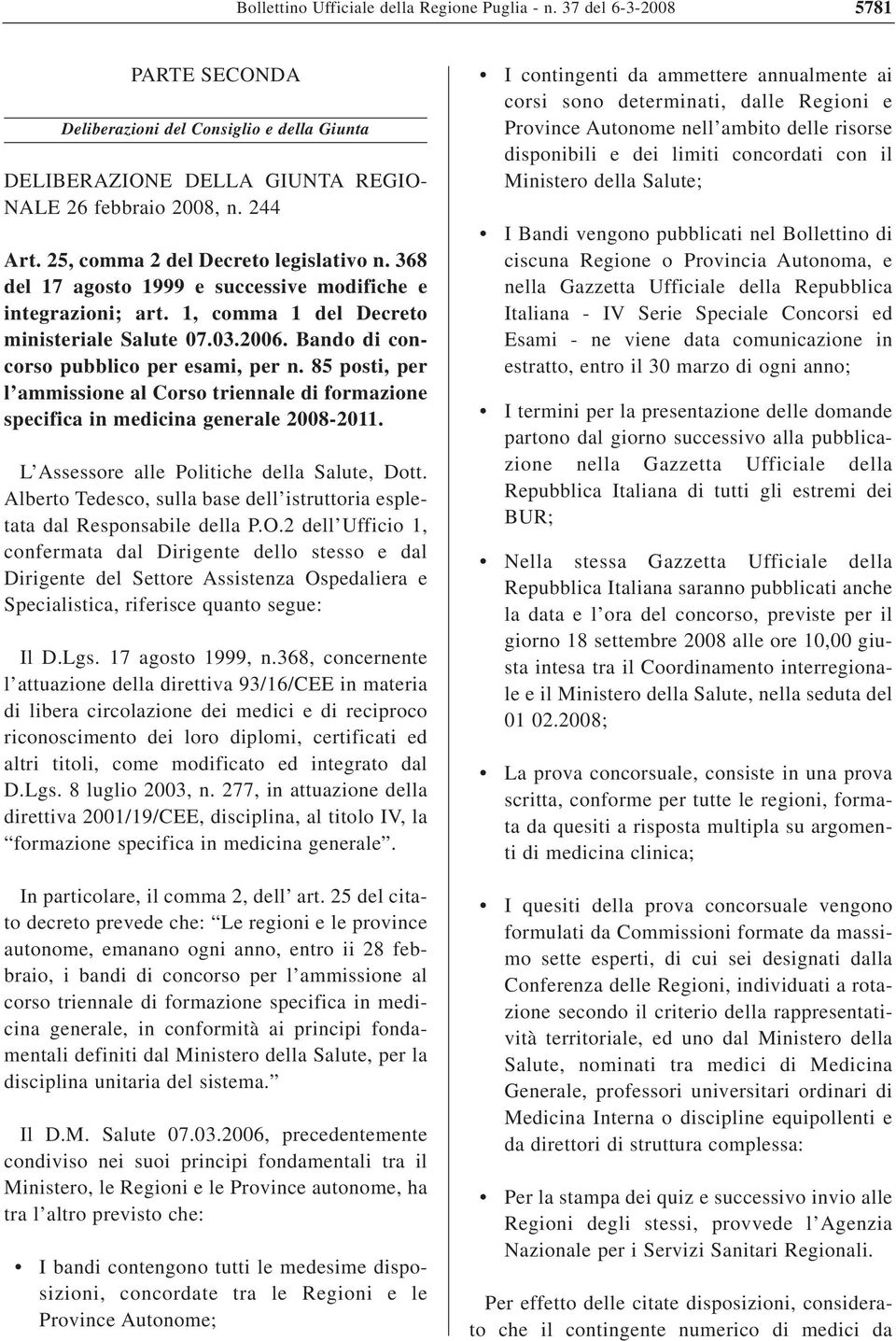 Bando di concorso pubblico per esami, per n. 85 posti, per l ammissione al Corso triennale di formazione specifica in medicina generale 2008-2011. L Assessore alle Politiche della Salute, Dott.