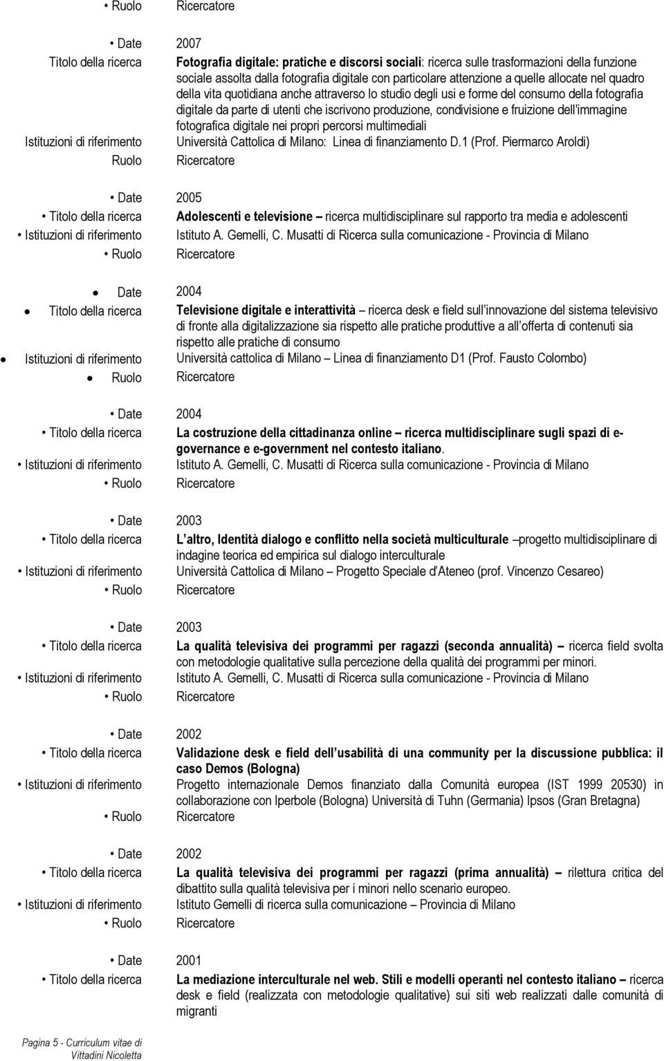 produzione, condivisione e fruizione dell'immagine fotografica digitale nei propri percorsi multimediali Istituzioni di riferimento Università Cattolica di Milano: Linea di finanziamento D.1 (Prof.