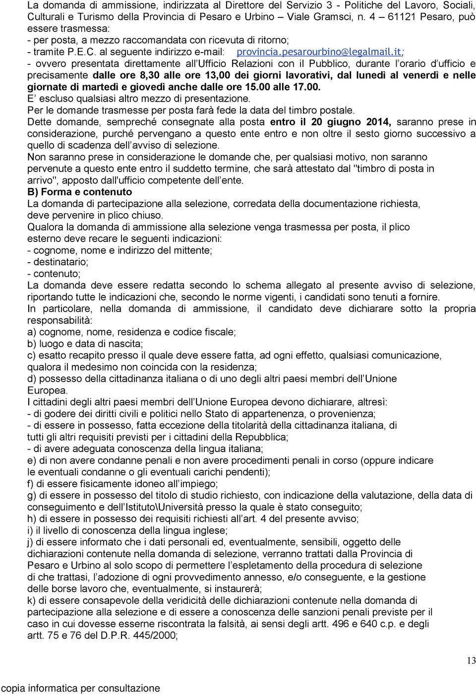 it; - ovvero presentata direttamente all Ufficio Relazioni con il Pubblico, durante l orario d ufficio e precisamente dalle ore 8,30 alle ore 13,00 dei giorni lavorativi, dal lunedì al venerdì e