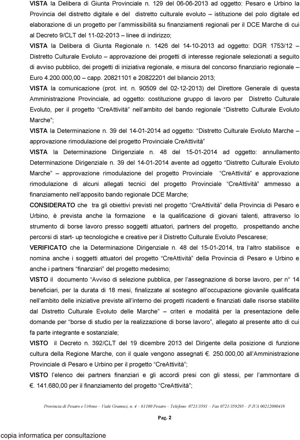 su finanziamenti regionali per il DCE Marche di cui al Decreto 9/CLT del 11-02-2013 linee di indirizzo; VISTA la Delibera di Giunta Regionale n.