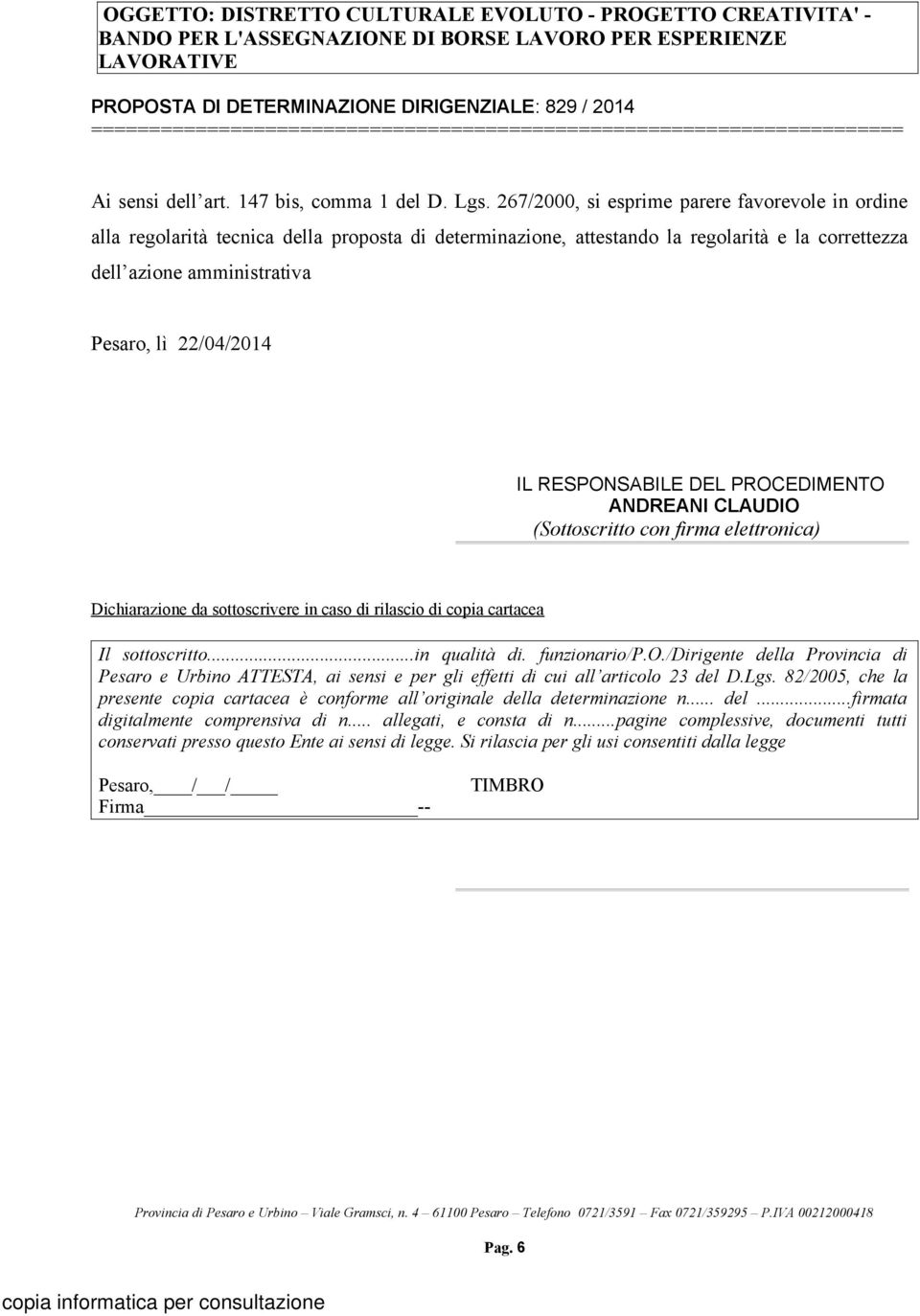 267/2000, si esprime parere favorevole in ordine alla regolarità tecnica della proposta di determinazione, attestando la regolarità e la correttezza dell azione amministrativa Pesaro, lì 22/04/2014