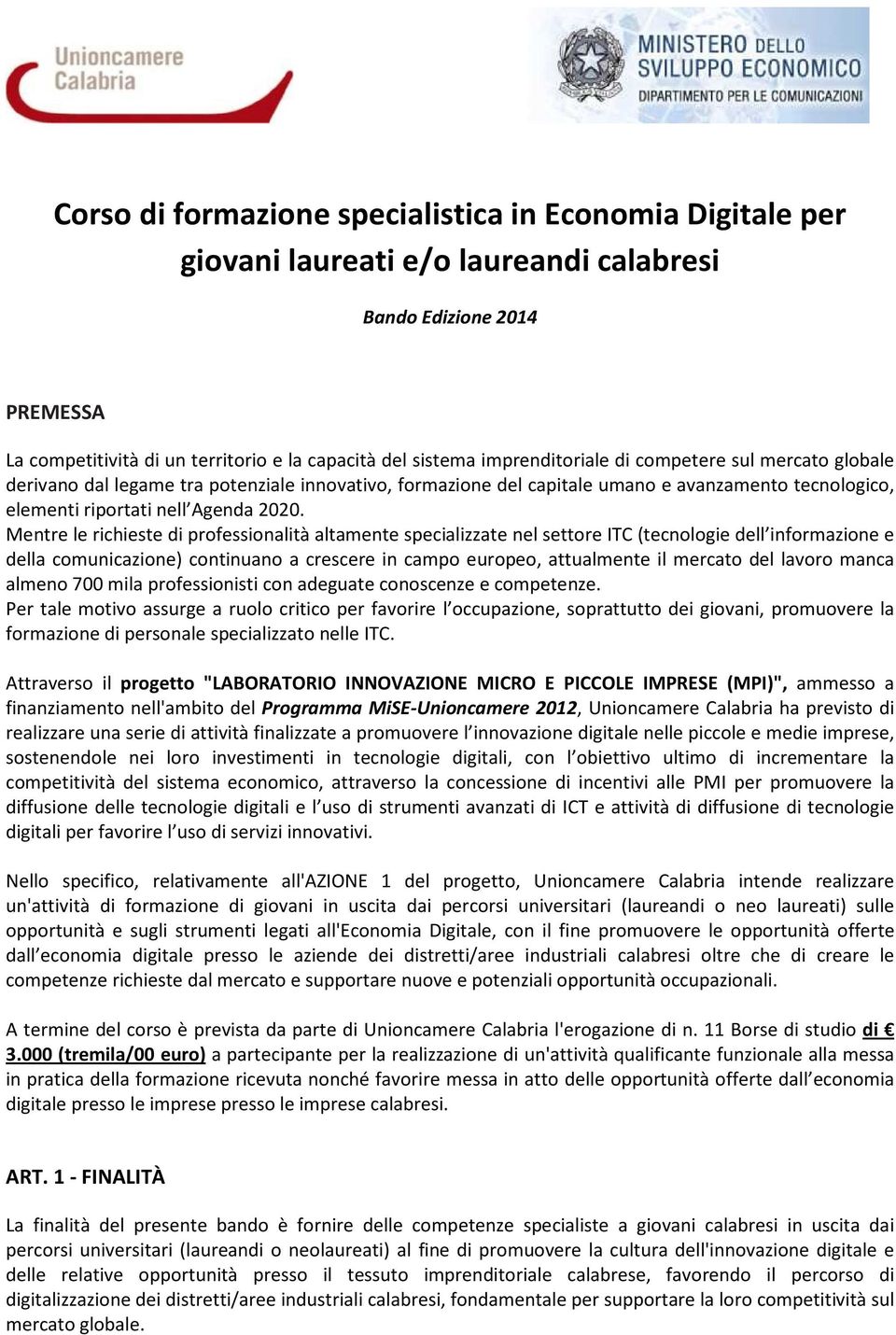 Mentre le richieste di professionalità altamente specializzate nel settore ITC (tecnologie dell informazione e della comunicazione) continuano a crescere in campo europeo, attualmente il mercato del