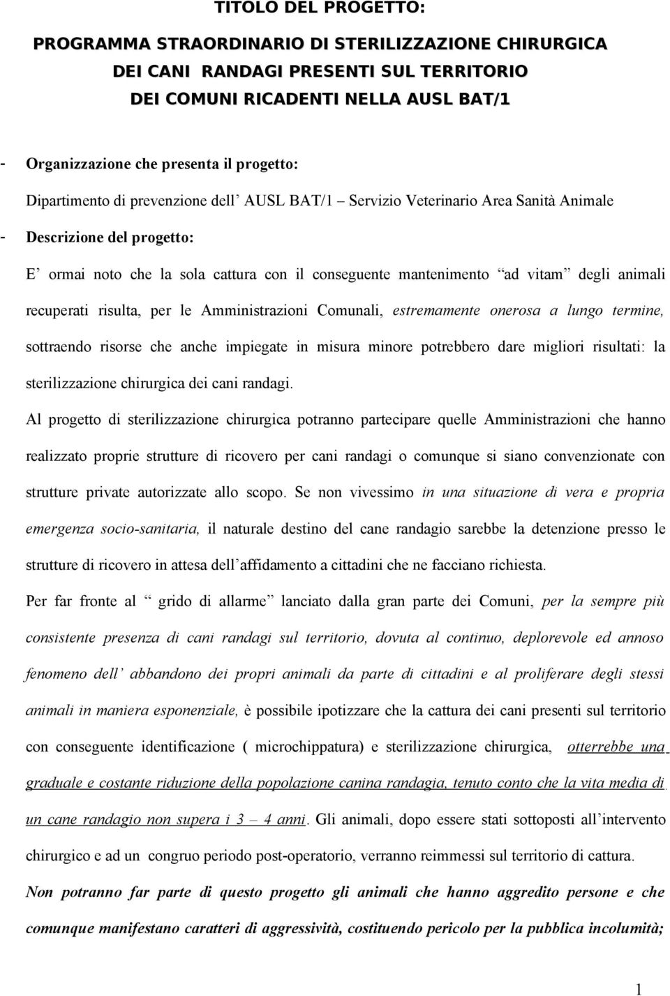 animali recuperati risulta, per le Amministrazioni Comunali, estremamente onerosa a lungo termine, sottraendo risorse che anche impiegate in misura minore potrebbero dare migliori risultati: la