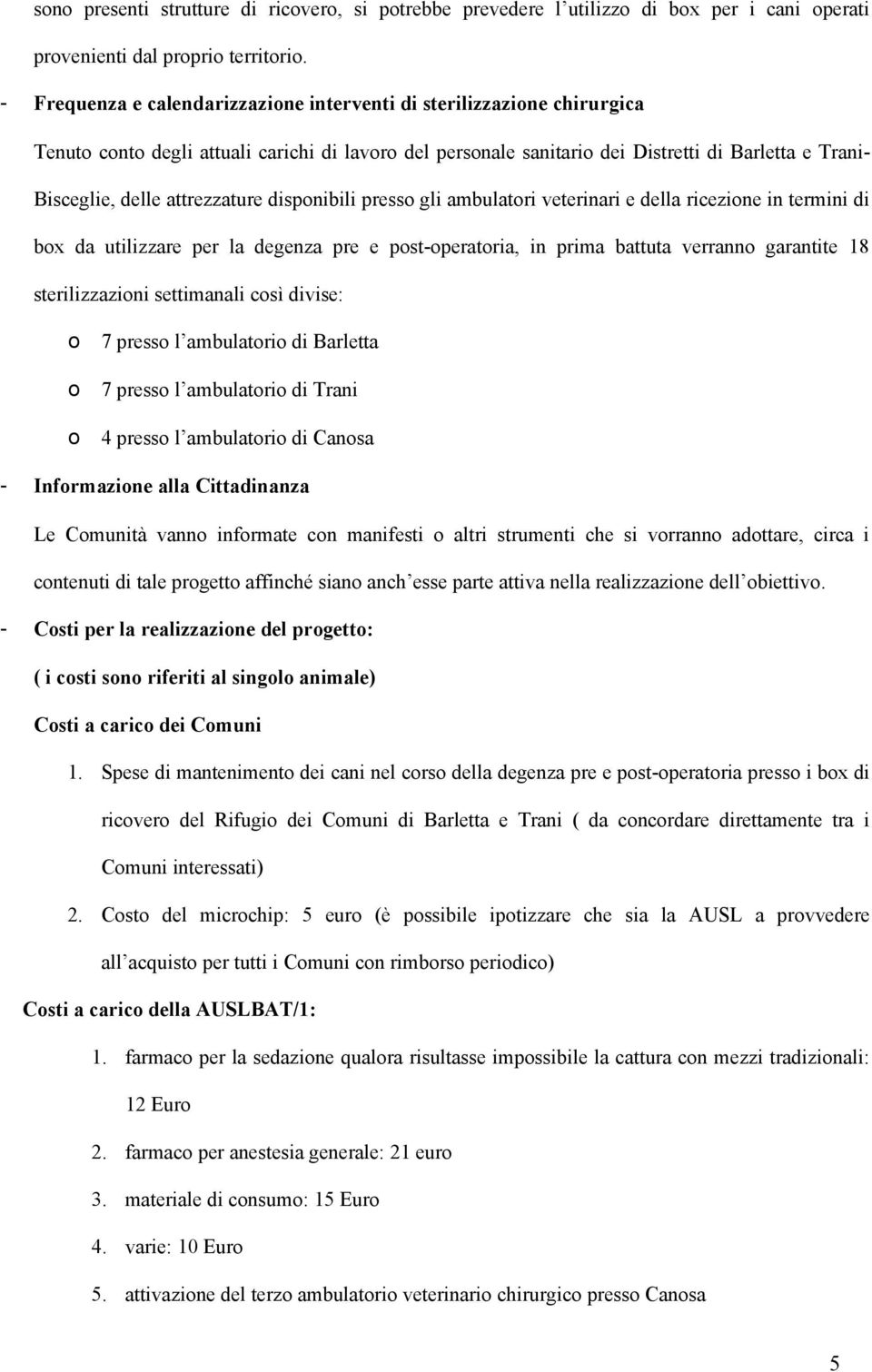 attrezzature disponibili presso gli ambulatori veterinari e della ricezione in termini di box da utilizzare per la degenza pre e post-operatoria, in prima battuta verranno garantite 18