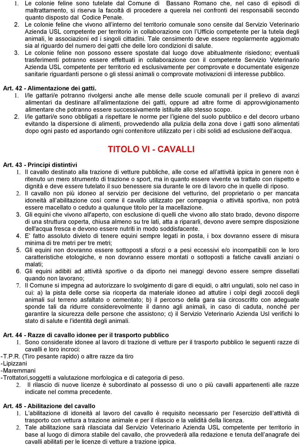 Le colonie feline che vivono all interno del territorio comunale sono censite dal Servizio Veterinario Azienda USL competente per territorio in collaborazione con l Ufficio competente per la tutela