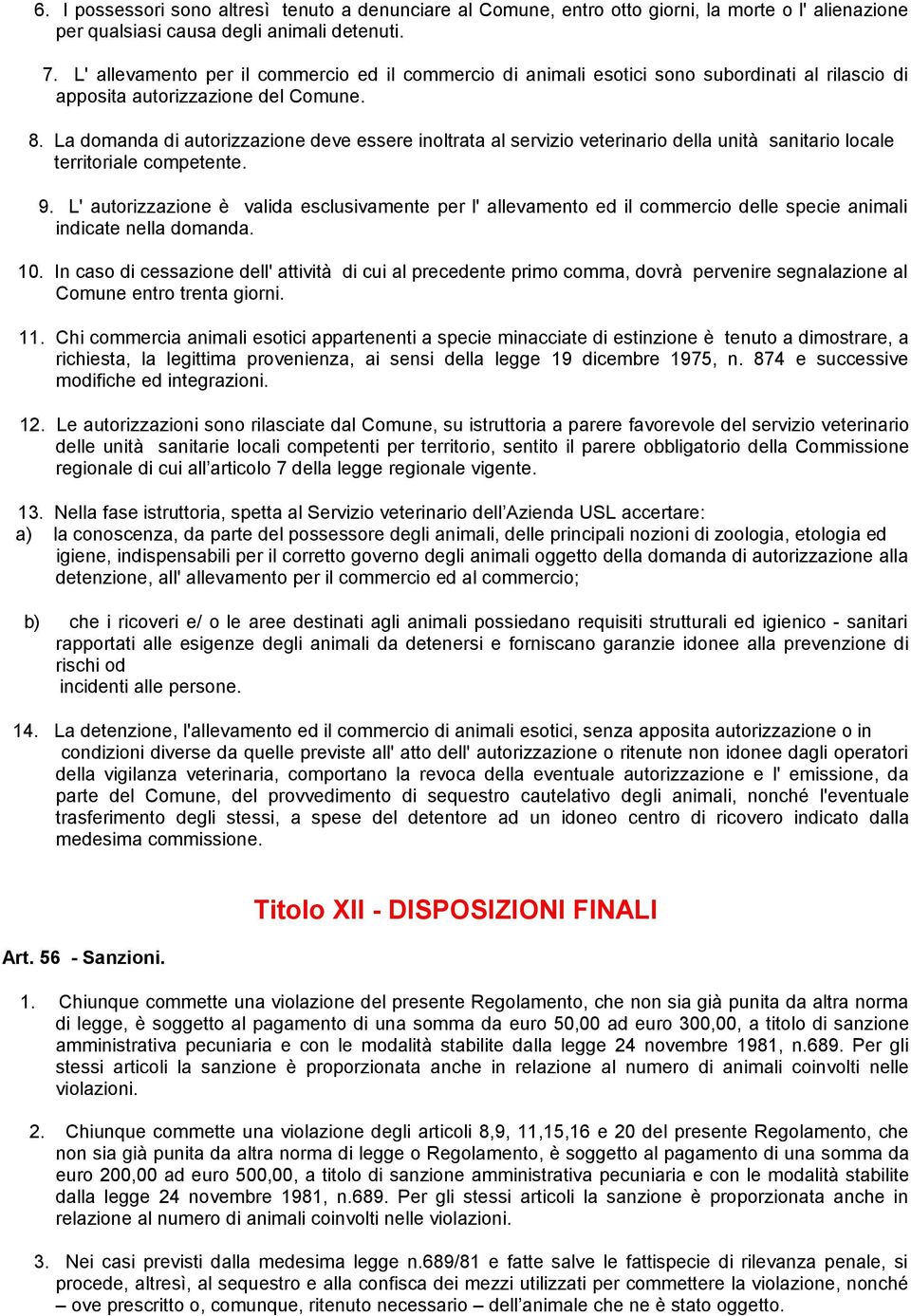 La domanda di autorizzazione deve essere inoltrata al servizio veterinario della unità sanitario locale territoriale competente. 9.