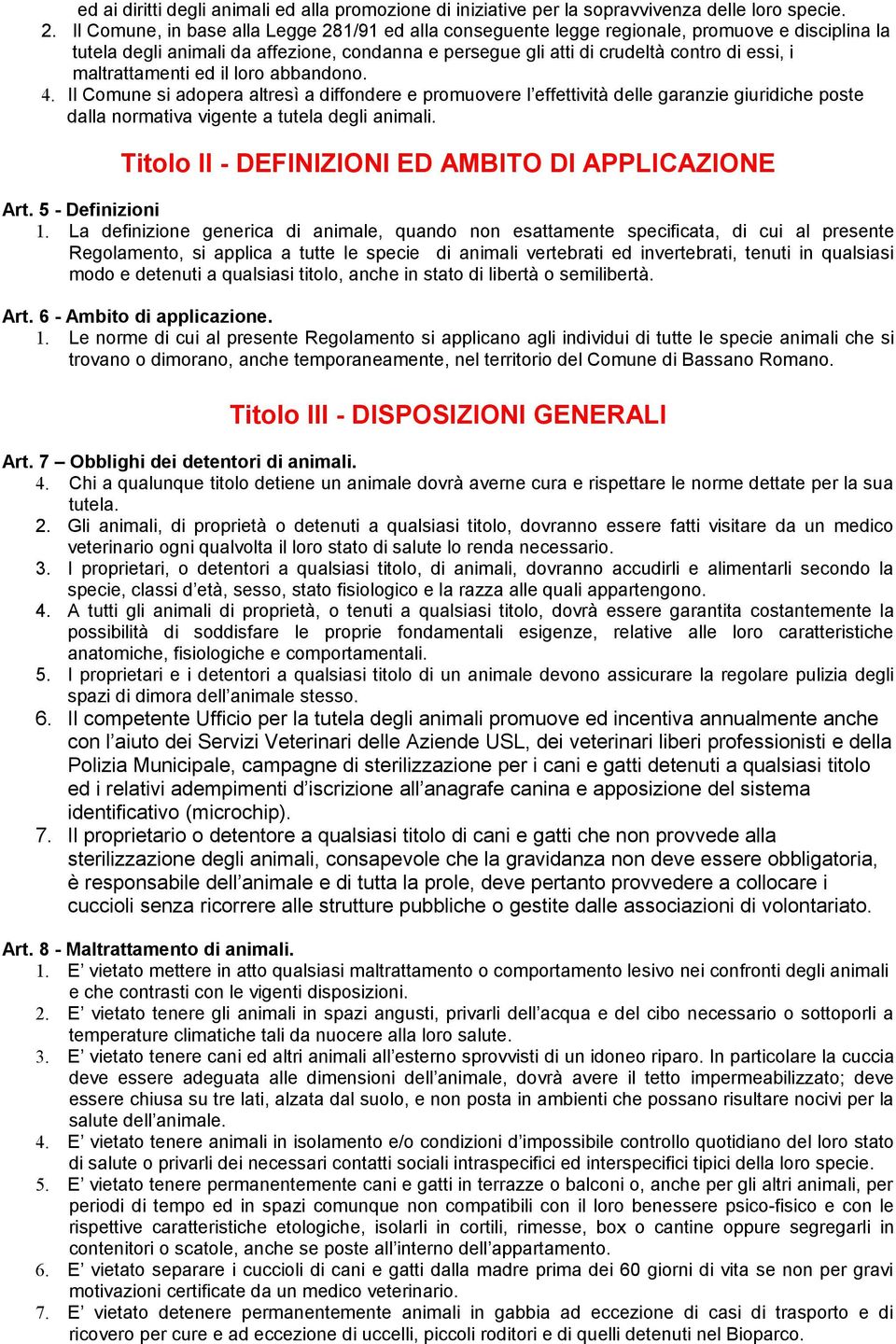 maltrattamenti ed il loro abbandono. 4. Il Comune si adopera altresì a diffondere e promuovere l effettività delle garanzie giuridiche poste dalla normativa vigente a tutela degli animali.