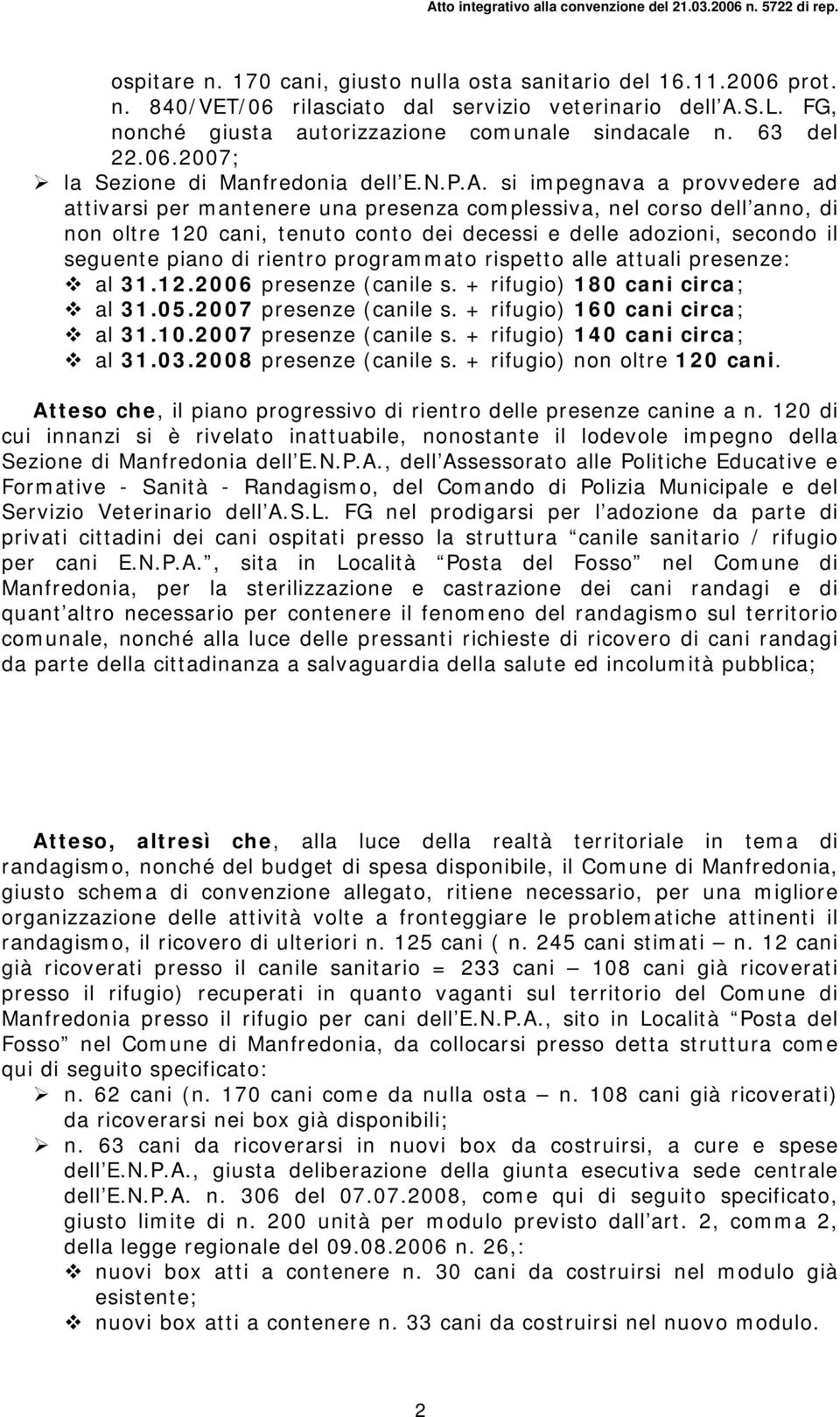 si impegnava a provvedere ad attivarsi per mantenere una presenza complessiva, nel corso dell anno, di non oltre 120 cani, tenuto conto dei decessi e delle adozioni, secondo il seguente piano di