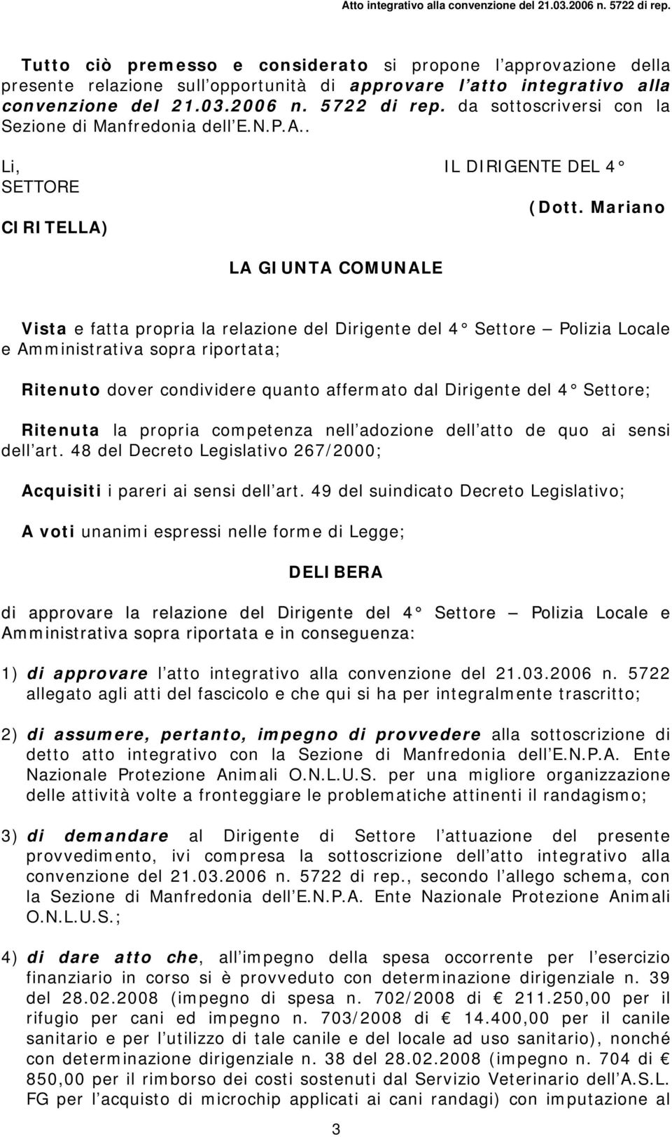 Mariano CIRITELLA) LA GIUNTA COMUNALE Vista e fatta propria la relazione del Dirigente del 4 Settore Polizia Locale e Amministrativa sopra riportata; Ritenuto dover condividere quanto affermato dal