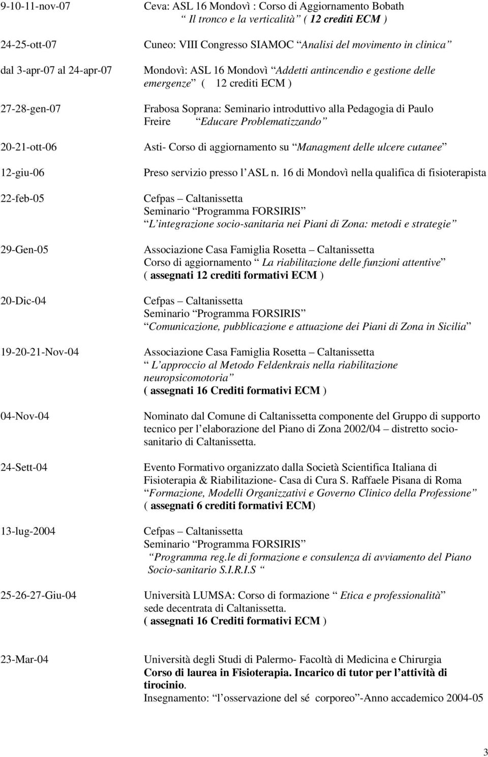 gestione delle emergenze ( 12 crediti ECM ) Frabosa Soprana: Seminario introduttivo alla Pedagogia di Paulo Freire Educare Problematizzando Asti- Corso di aggiornamento su Managment delle ulcere