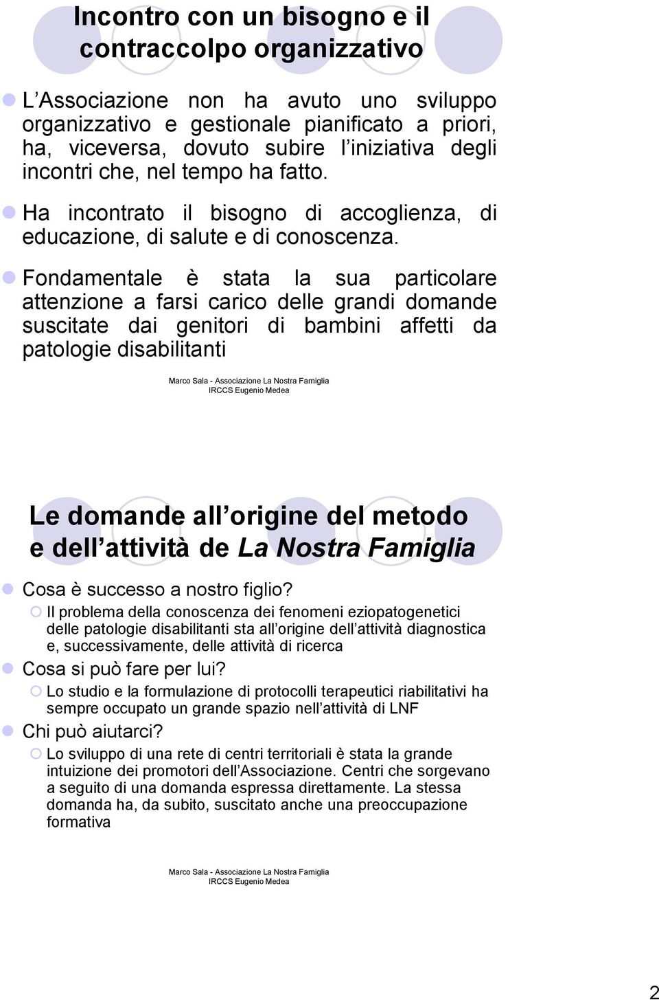 Fondamentale è stata la sua particolare attenzione a farsi carico delle grandi domande suscitate dai genitori di bambini affetti da patologie disabilitanti Le domande all origine del metodo e dell