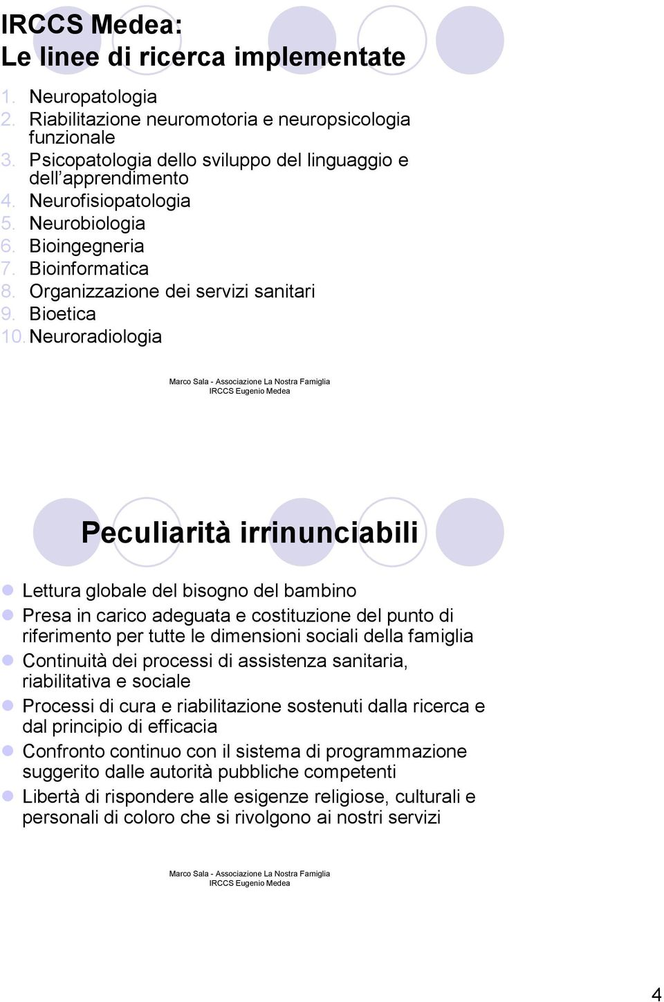 Neuroradiologia Peculiarità irrinunciabili Lettura globale del bisogno del bambino Presa in carico adeguata e costituzione del punto di riferimento per tutte le dimensioni sociali della famiglia