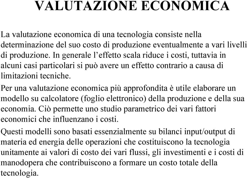 Per una valutazione economica più approfondita è utile elaborare un modello su calcolatore (foglio elettronico) della produzione e della sua economia.