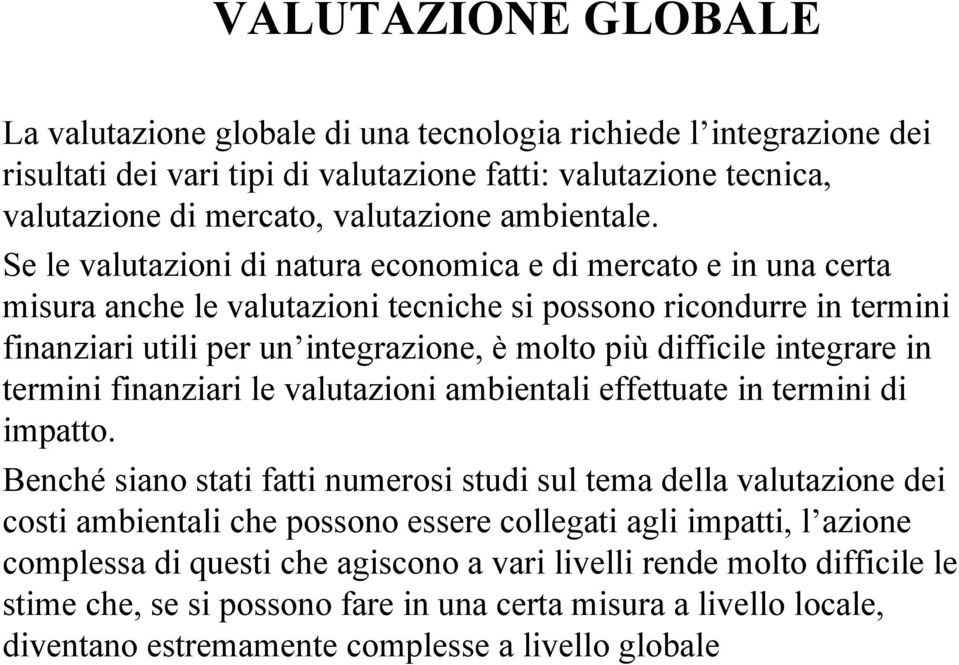 Se le valutazioni di natura economica e di mercato e in una certa misura anche le valutazioni tecniche si possono ricondurre in termini finanziari utili per un integrazione, è molto più difficile