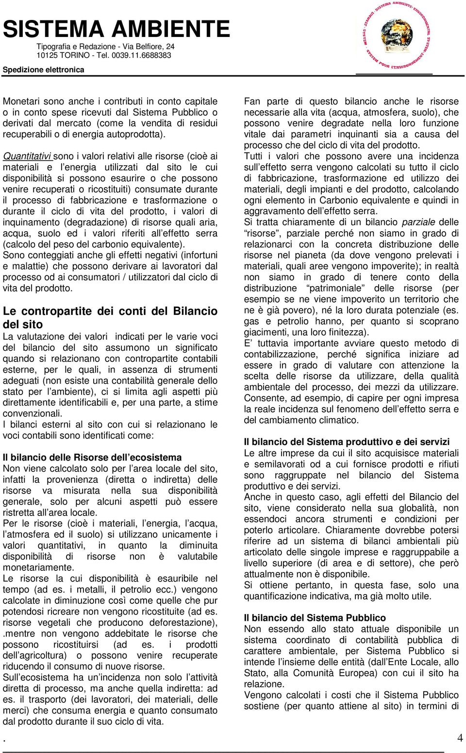 ricostituiti) consumate durante il processo di fabbricazione e trasformazione o durante il ciclo di vita del prodotto, i valori di inquinamento (degradazione) di risorse quali aria, acqua, suolo ed i