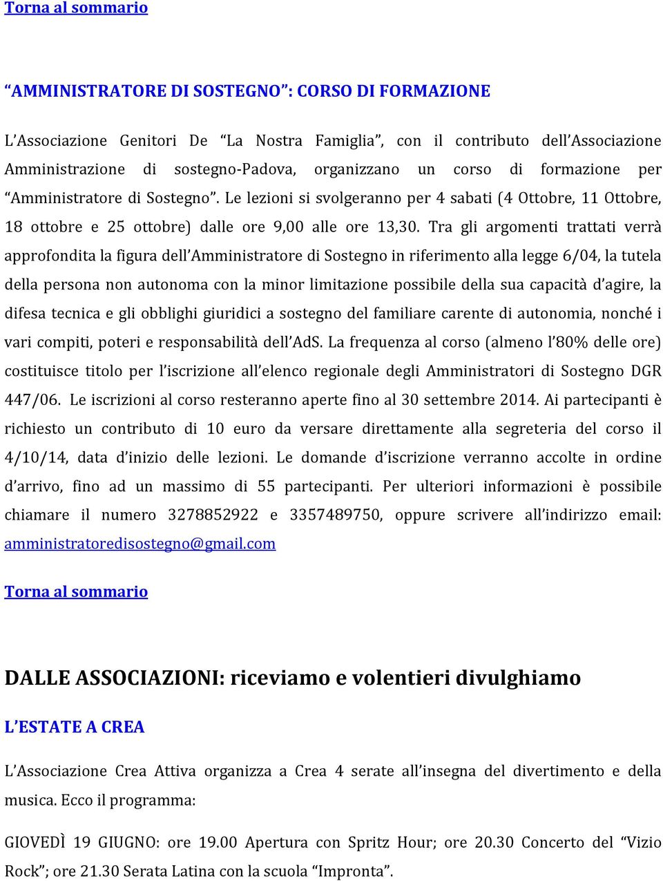 Tra gli argomenti trattati verrà approfondita la figura dell Amministratore di Sostegno in riferimento alla legge 6/04, la tutela della persona non autonoma con la minor limitazione possibile della