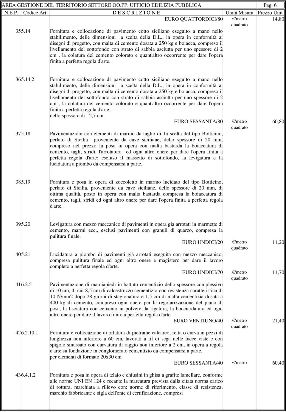 , in opera in conformità ai disegni di progetto, con malta di cemento dosata a 250 kg e boiacca, compreso il livellamento del sottofondo con strato di sabbia asciutta per uno spessore di 2 cm, la