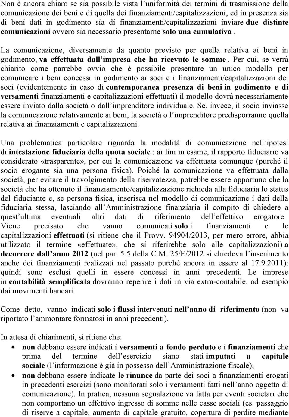 La comunicazione, diversamente da quanto previsto per quella relativa ai beni in godimento, va effettuata dall impresa che ha ricevuto le somme.