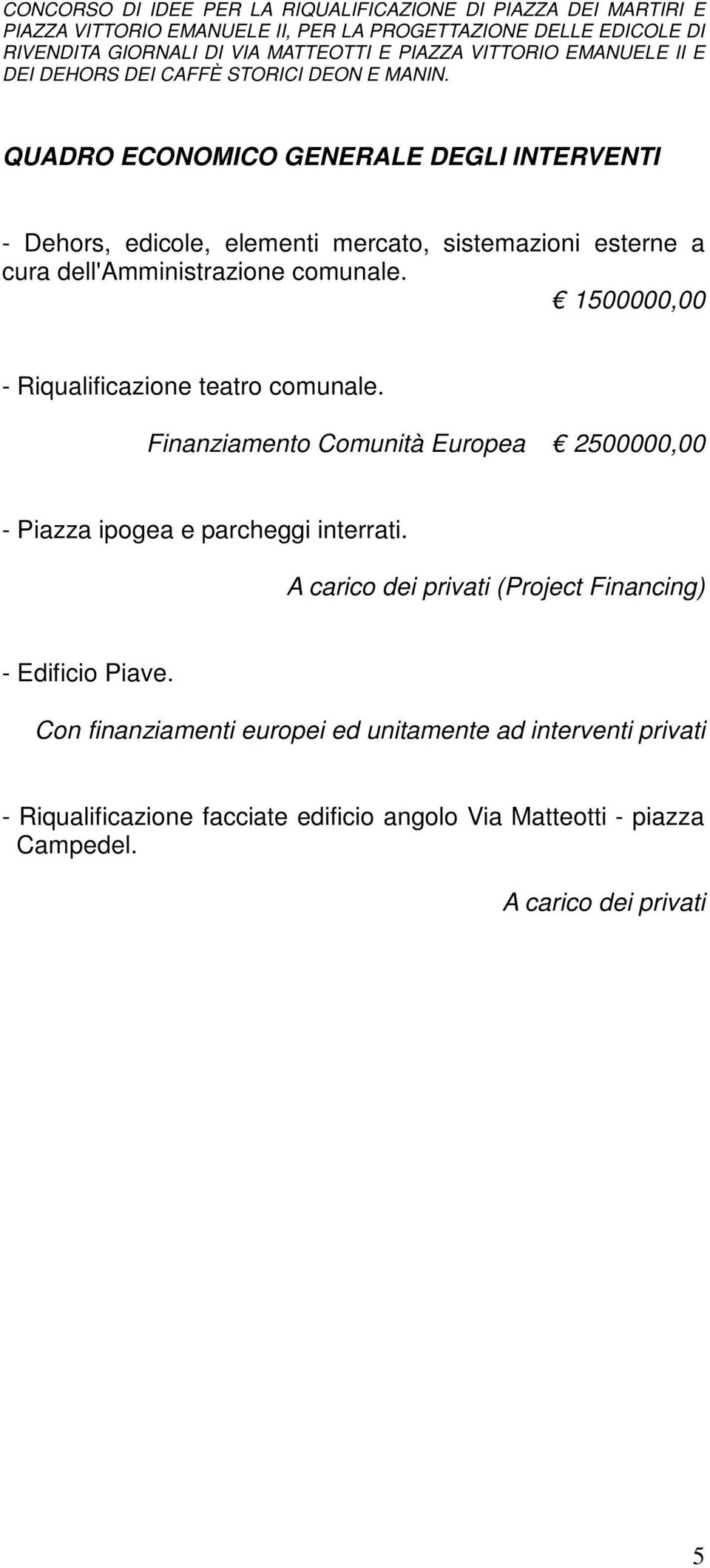 Finanziamento Comunità Europea 2500000,00 - Piazza ipogea e parcheggi interrati.