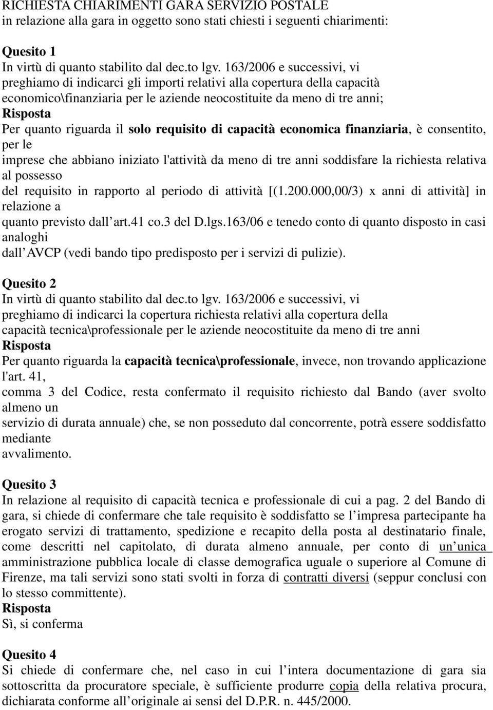 requisito di capacità economica finanziaria, è consentito, per le imprese che abbiano iniziato l'attività da meno di tre anni soddisfare la richiesta relativa al possesso del requisito in rapporto al