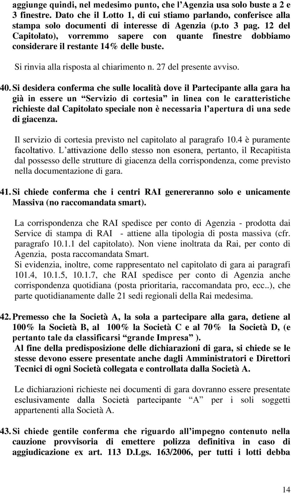 Si desidera conferma che sulle località dove il Partecipante alla gara ha già in essere un Servizio di cortesia in linea con le caratteristiche richieste dal Capitolato speciale non è necessaria l