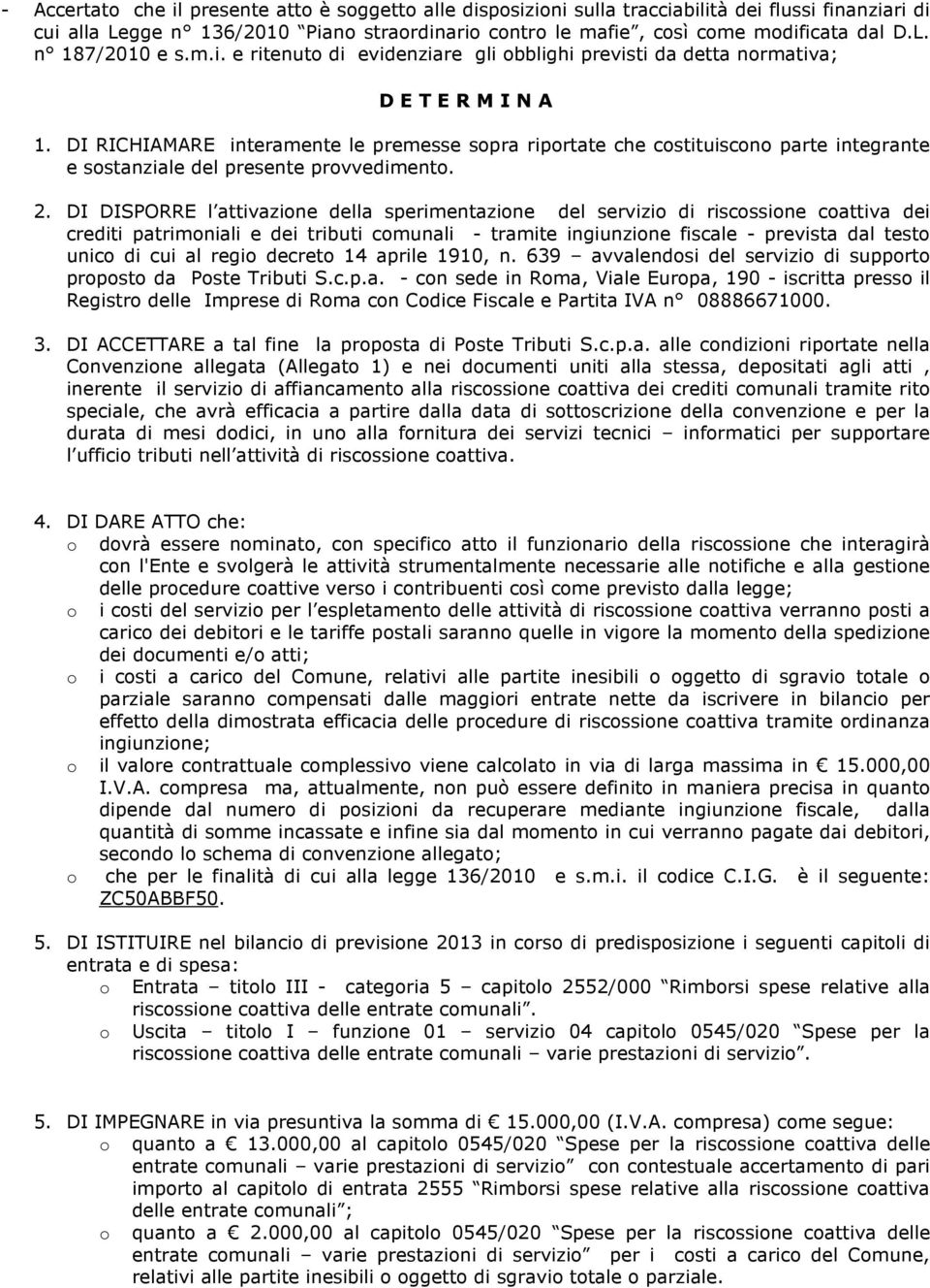 DI RICHIAMARE interamente le premesse spra riprtate che cstituiscn parte integrante e sstanziale del presente prvvediment. 2.