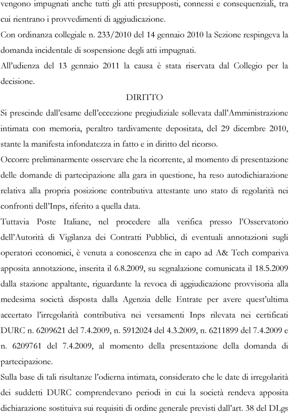 DIRITTO Si prescinde dall esame dell eccezione pregiudiziale sollevata dall Amministrazione intimata con memoria, peraltro tardivamente depositata, del 29 dicembre 2010, stante la manifesta