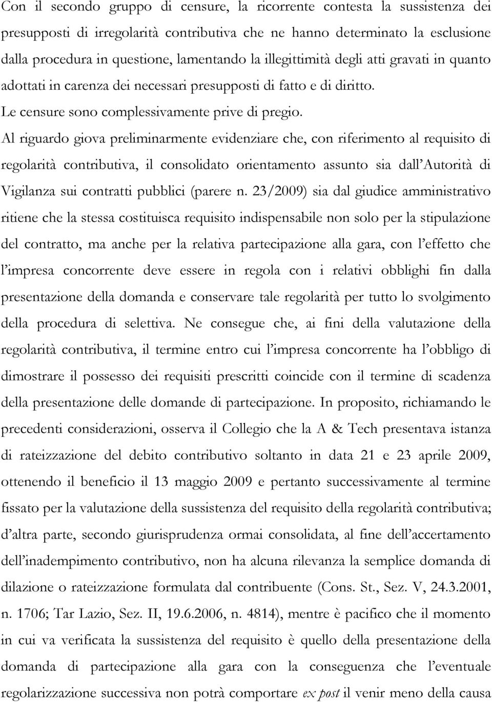 Al riguardo giova preliminarmente evidenziare che, con riferimento al requisito di regolarità contributiva, il consolidato orientamento assunto sia dall Autorità di Vigilanza sui contratti pubblici