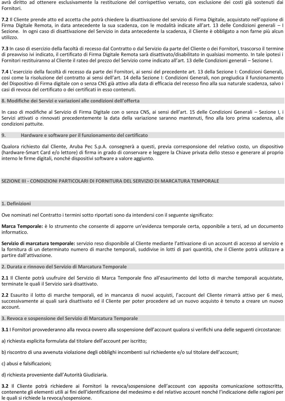 modalità indicate all art. 13 delle Condizioni generali I Sezione. In ogni caso di disattivazione del Servizio in data antecedente la scadenza, il Cliente è obbligato a non farne più alcun utilizzo.