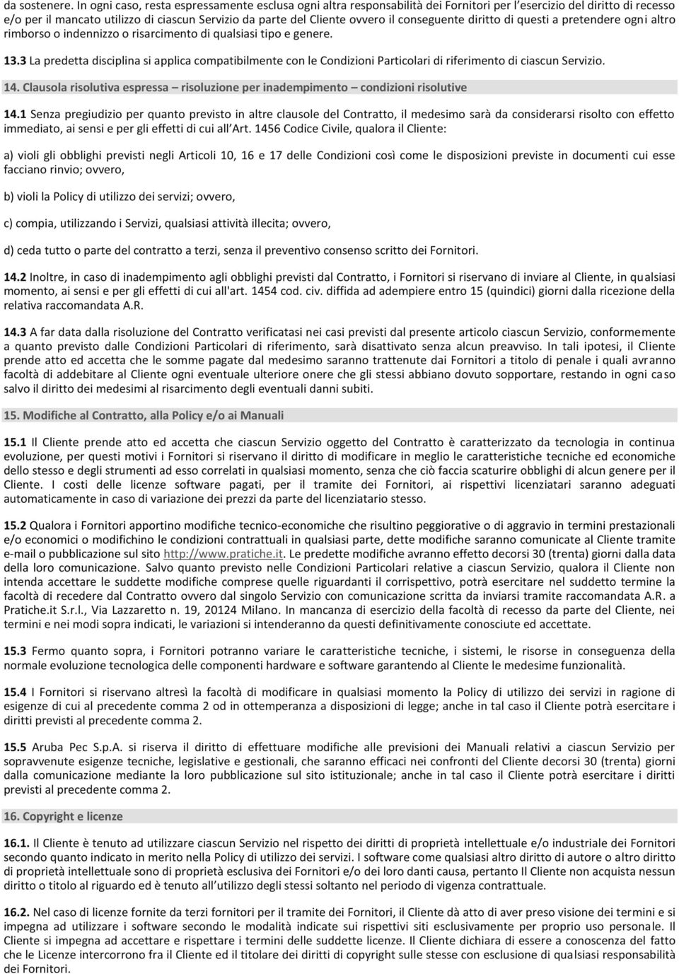 conseguente diritto di questi a pretendere ogni altro rimborso o indennizzo o risarcimento di qualsiasi tipo e genere. 13.