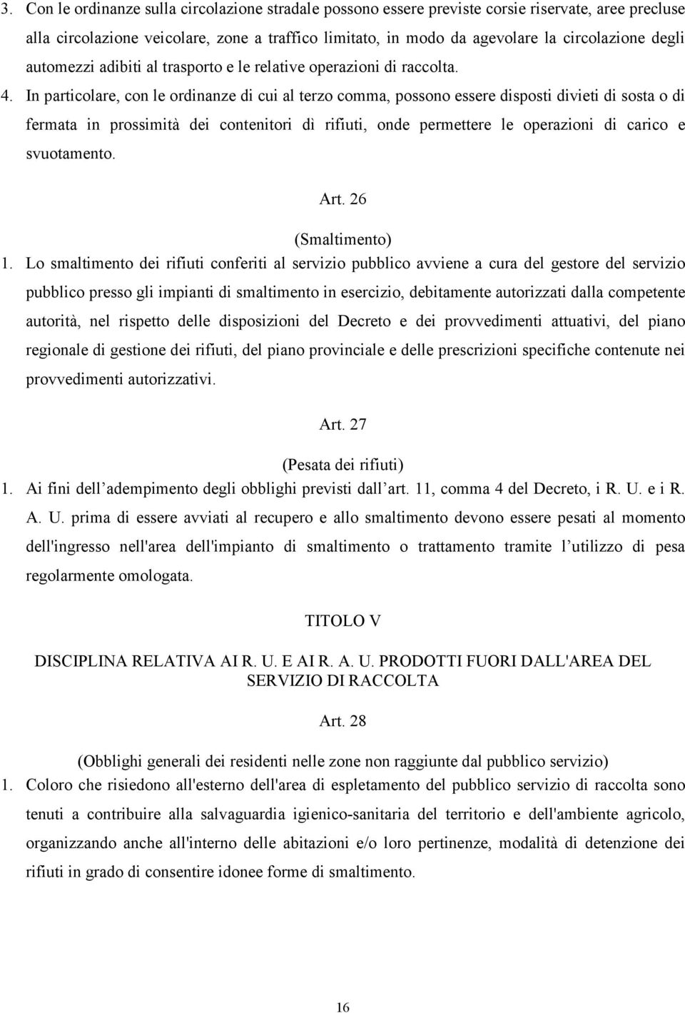 In particolare, con le ordinanze di cui al terzo comma, possono essere disposti divieti di sosta o di fermata in prossimità dei contenitori dì rifiuti, onde permettere le operazioni di carico e