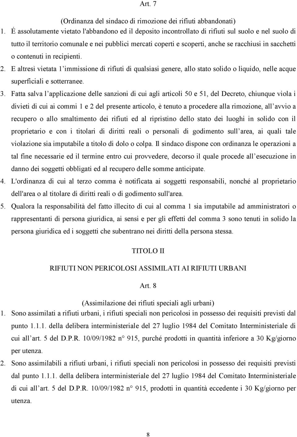 sacchetti o contenuti in recipienti. 2. E altresì vietata 1 immissione di rifiuti di qualsiasi genere, allo stato solido o liquido, nelle acque superficiali e sotterranee. 3.