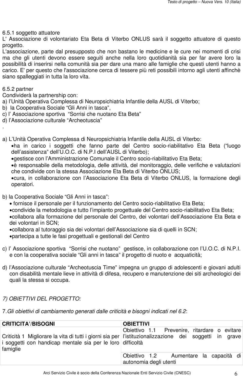 possibilità di inserirsi nella comunità sia per dare una mano alle famiglie che questi utenti hanno a carico.