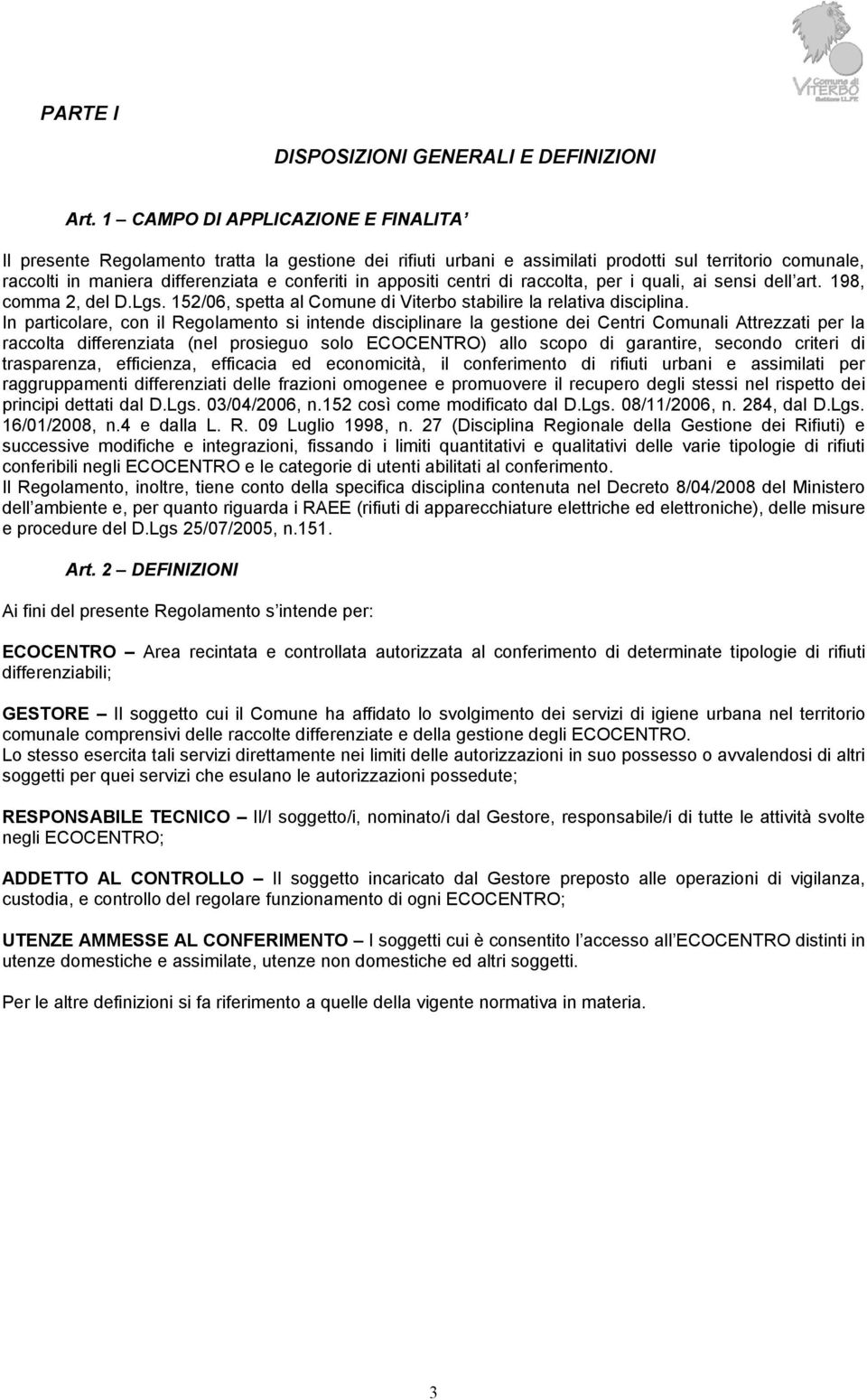 appositi centri di raccolta, per i quali, ai sensi dell art. 198, comma 2, del D.Lgs. 152/06, spetta al Comune di Viterbo stabilire la relativa disciplina.