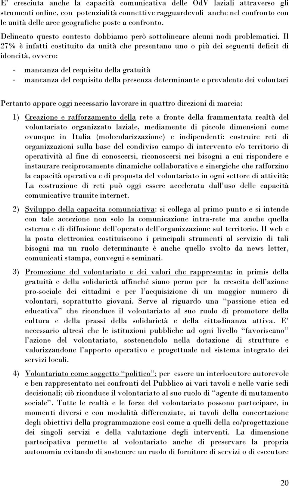 Il 27% è infatti costituito da unità che presentano uno o più dei seguenti deficit di idoneità, ovvero: - mancanza del requisito della gratuità - mancanza del requisito della presenza determinante e