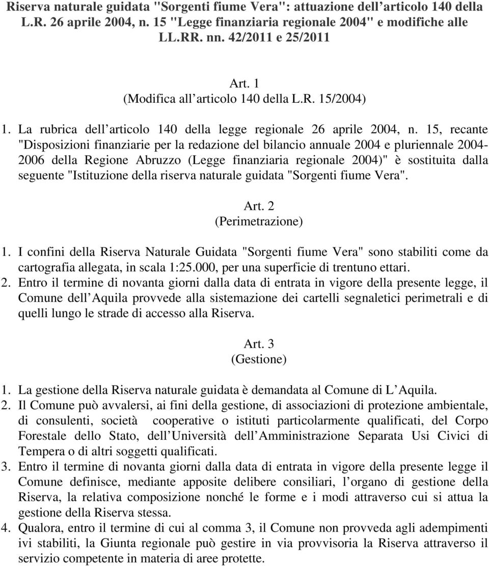 15, recante "Disposizioni finanziarie per la redazione del bilancio annuale 2004 e pluriennale 2004-2006 della Regione Abruzzo (Legge finanziaria regionale 2004)" è sostituita dalla seguente