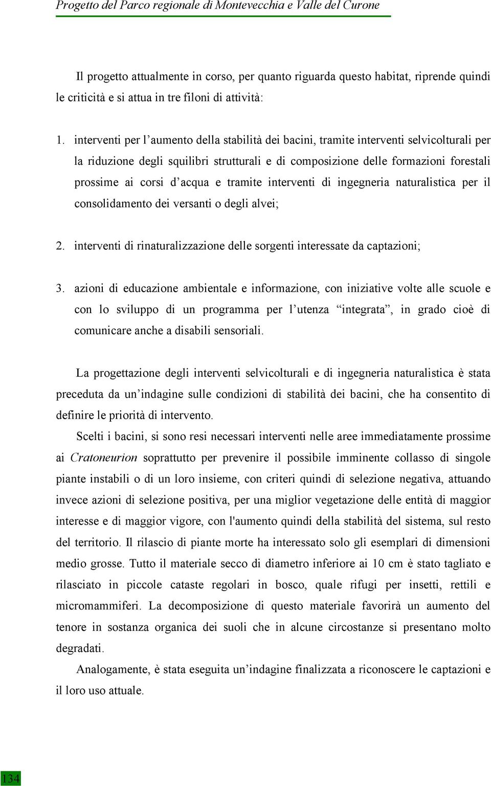 acqua e tramite interventi di ingegneria naturalistica per il consolidamento dei versanti o degli alvei; 2. interventi di rinaturalizzazione delle sorgenti interessate da captazioni; 3.