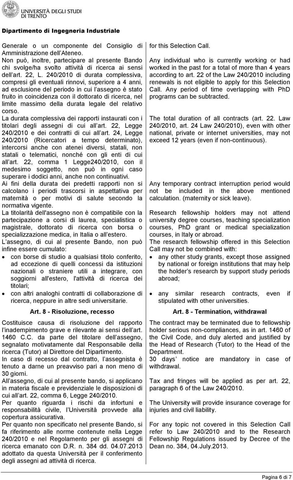 massimo della durata legale del relativo corso. La durata complessiva dei rapporti instaurati con i titolari degli assegni di cui all art. 22, Legge 240/2010 e dei contratti di cui all art.