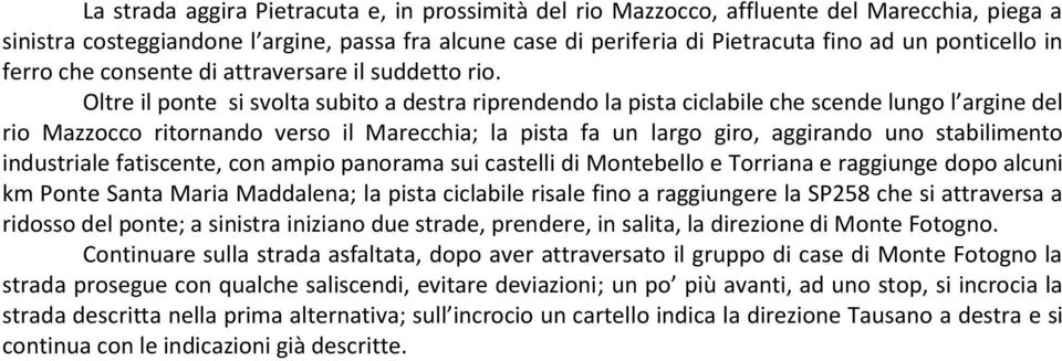 Oltre il ponte si svolta subito a destra riprendendo la pista ciclabile che scende lungo l argine del rio Mazzocco ritornando verso il Marecchia; la pista fa un largo giro, aggirando uno stabilimento